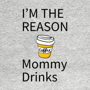 I'm The Reason Mommy Drinks T-Shirt